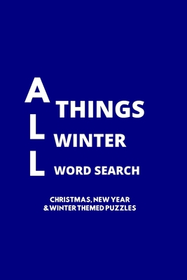 All Things Winter Word Search: 100 Christmas, New Years and Winter Themed Word Search Puzzles for Adults and Children - Simone Charoo