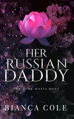 Her Russian Daddy: A Dark Mafia Romance - Bianca Cole