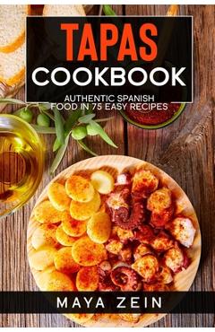 Poza produsului Tapas Cookbook: Authentic Spanish Food In 75 Easy Recipes - Maya Zein