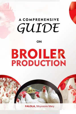 A Comprehensive Guide on Broiler Production - Falola Moyosore Mary