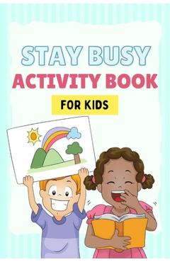Coperta cărții 'Stay Busy Activity Book for kids: Fun Activity Books 4-10 years old: Mazes, coloring pages, Sudoku, Math, Writing,'
