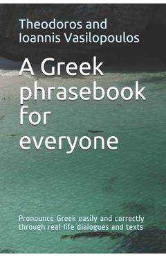 Coperta cărții 'A Greek phrasebook for everyone: Pronounce Greek easily and correctly through real-life dialogues and texts - Theodoros'