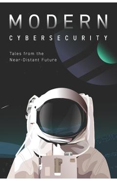 Coperta cărții 'Modern Cybersecurity: Tales from the Near-Distant Future - Erkang Zheng'