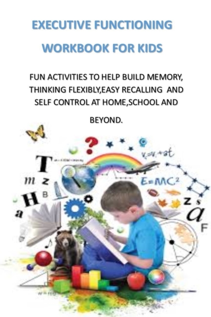 Executive Functioning Workbook for Kids: Fun Activities to Help Build Memory, Thinking Flexibly, Easy Recalling and Self Control at Home, School and B - Sharon Linton