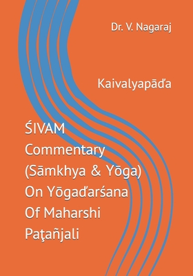 ŚIVAM Commentary (Sāmkhya & Yōga) On Yōgaďarśana Of Maharshi Paţañjali: Kaivalyapāďa - Dr V Nagaraj