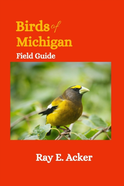 Birds of Michigan Field Guide: Bird Identification Guides - Ray E. Acker