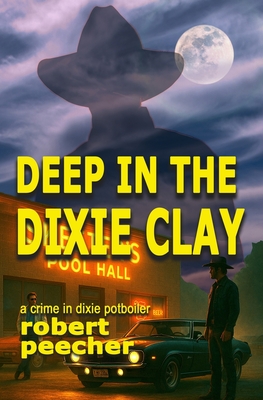 Deep in the Dixie Clay: a crime in dixie potboiler - Robert Peecher