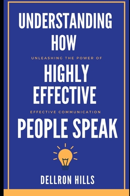 Understanding how Highly Effective People Speak: Unleashing the Power of Effective Communication - Dellron Hills