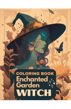 Coperta cărții 'Enchanted Garden Witch Coloring Book: A Coloring Book for Adults to Explore the World of Witches - Beto Designs'