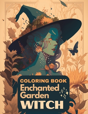 Coperta cărții 'Enchanted Garden Witch Coloring Book: A Coloring Book for Adults to Explore the World of Witches - Beto Designs'