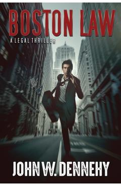 Coperta cărții 'Boston Law: A Legal Thriller - John W. Dennehy'