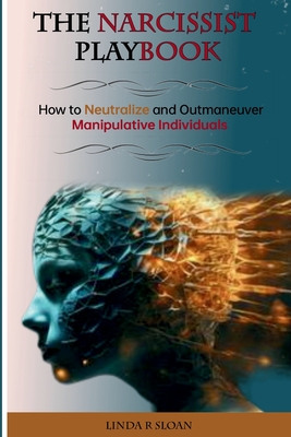 The Narcissist's Playbook: How to Neutralize and Outmaneuver Manipulative Individuals - Linda R. Sloan