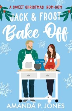 Coperta cărții 'Jack & Frost Bake-Off: A sweet competitors to lovers Christmas romantic comedy: Christmas in Connecticut Book Two -'
