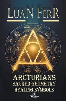 Sacred Geometry and Healing Symbols - Arcturians - Luan Ferr