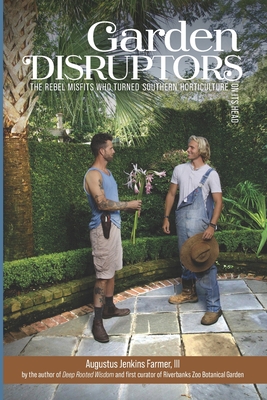 Garden Disruptors: The Rebel Misfits Who Turned Southern Horticulture On Its Head - Augustus Jenkins Farmer