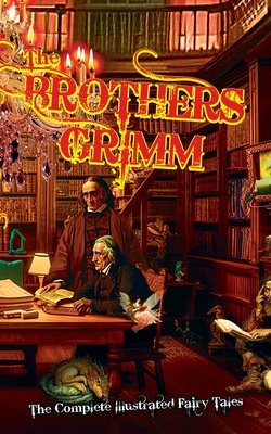 The Brothers Grimm: The Complete Illustrated Fairy Tales - R. J. Carter