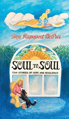 Soul to Soul: Tiny Stories of Hope and Resilience - Faye Rapoport Despres