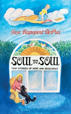 Soul to Soul: Tiny Stories of Hope and Resilience - Faye Rapoport Despres