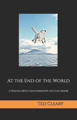 At the End of the World: A Fractal Meta-Loco Narrative in Eb Major - Ted Cleary