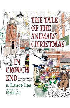 Poza produsului The Tale Of The Animals' Christmas In Crouch End: a fable for children and their parents - Lance Lee