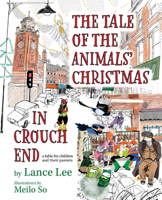 The Tale Of The Animals' Christmas In Crouch End: a fable for children and their parents - Lance Lee