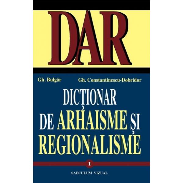 Dictionar de arhaisme si regionalisme, vol. I, II - Gh. Bulgar, Gh.Constantinescu-Dobridor