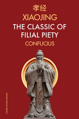 Xiaojing The Classic of Filial Piety: Chinese-English Edition - Confucius