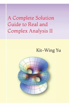 Coperta cărții 'A Complete Solution Guide to Real and Complex Analysis II - Kit-wing Yu'
