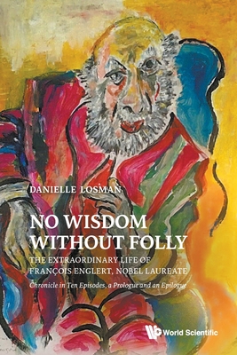 No Wisdom Without Folly: The Extraordinary Life of Francois Englert, Nobel Laureate - Francois Englert