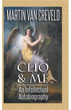 Coperta cărții 'Clio & Me: An Intellectual Autobiography - Martin Van Creveld'