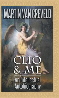 Coperta cărții 'Clio & Me: An Intellectual Autobiography - Martin Van Creveld'