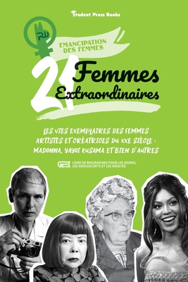 21 femmes extraordinaires: Les vies exemplaires des femmes artistes et créatrices du XXe siècle: Madonna, Yayoi Kusama et bien d'autres (livre de - Student Press Books
