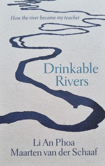 Drinkable Rivers: How the river became my teacher - Li An Phoa
