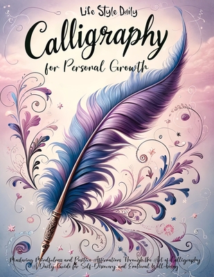 Calligraphy Workbook with Affirmations: Daily Hand Lettering of Mindful Affirmations and Maintaining a Modern Calligraphy Copybook - Life Daily Style
