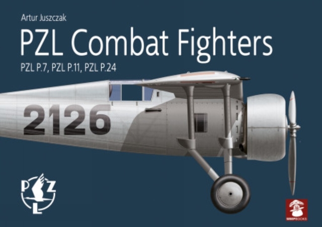 Pzl Combat Fighters: Pzl P.7, Pzl P.11, Pzl P.24 - Artur Juszczak