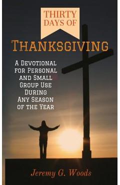 Coperta cărții 'Thirty Days of Thanksgiving: A Devotional for Personal and Small Group Use During Any Season of the Year - Jeremy G.'