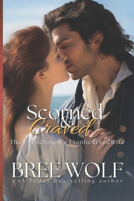 Scorned & Craved: The Frenchman's Lionhearted Wife - Bree Wolf