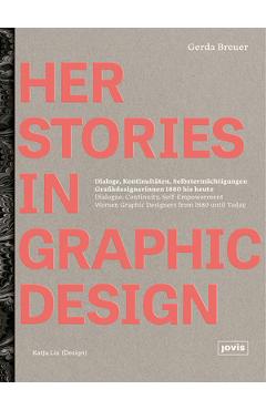 Poza produsului Herstories in Graphic Design: Dialogue, Continuity, Self-Empowerment. Women Graphic Designers from 1880 Until Today / Dialoge, Kontinutitäten, Selbs - Gerda Breuer