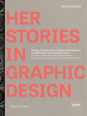 Herstories in Graphic Design: Dialogue, Continuity, Self-Empowerment. Women Graphic Designers from 1880 Until Today / Dialoge, Kontinutitäten, Selbs - Gerda Breuer