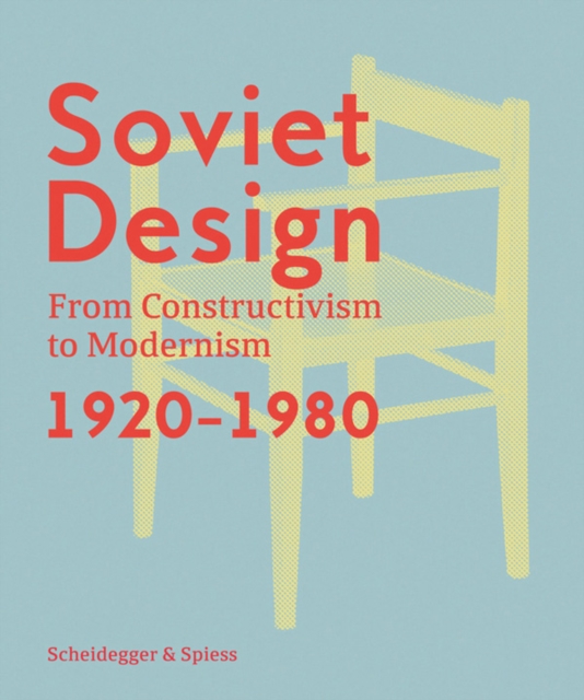 Soviet Design: From Constructivism to Modernism 1920-1980 - Kristina Krasnyanskaya