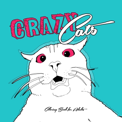 Crazy Cats Coloring Book for Adults: funny Cats Coloring Book crazy cats Coloring Book for adults zentangle - funny cats adult coloring book - Monsoon Publishing