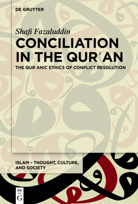 Conciliation in the Qurʾan: The Qurʾanic Ethics of Conflict Resolution - Shafi Fazaluddin