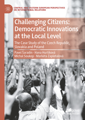 Challenging Citizens: Democratic Innovations at the Local Level: The Case Study of the Czech Republic, Slovakia and Poland - Pavel Saradín