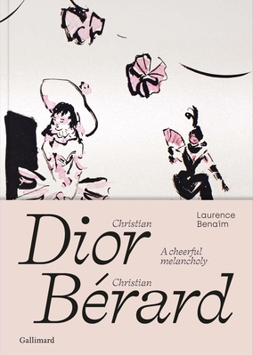 Christian Dior - Christian Bérard: A Cheerful Melancholy - Laurence Benaim