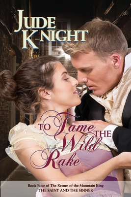 To Tame the Wild Rake: The Saint and the Sinner - Jude Knight