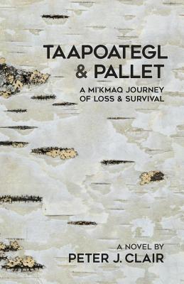 Taapoategl & Pallet: A Mi'kmaq Journey of Loss & Survival - Peter J. Clair