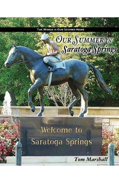 Coperta cărții 'Our Summer in Saratoga Springs: The City of: Health History & Horses - Tom Marshall'