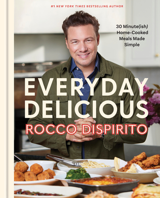 Everyday Delicious: 30 Minute(ish) Home-Cooked Meals Made Simple: A Cookbook - Rocco Dispirito