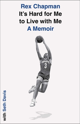 It's Hard for Me to Live with Me: A Memoir - Rex Chapman