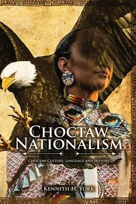 Coperta cărții 'Choctaw Nationalism: Choktaw Culture, Language and History - Kennith H. York'
